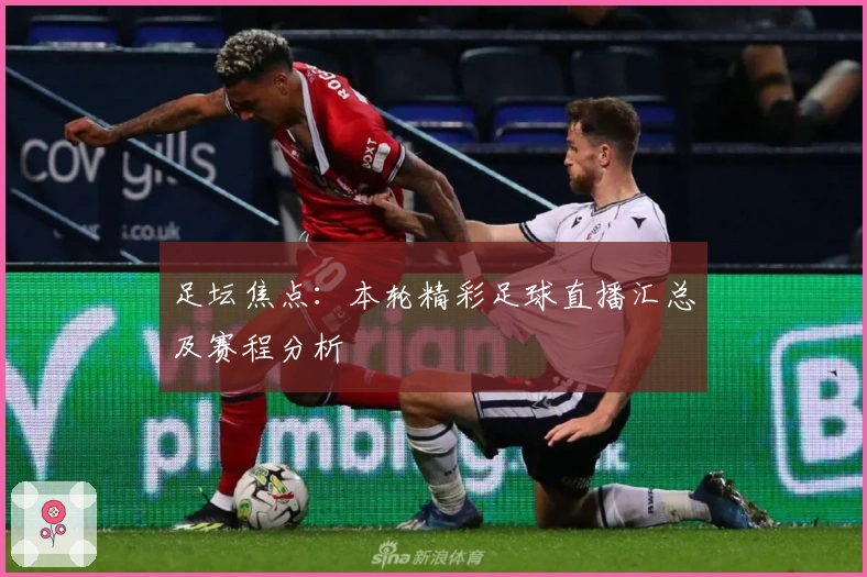 足坛焦点：本轮精彩足球直播汇总及赛程分析