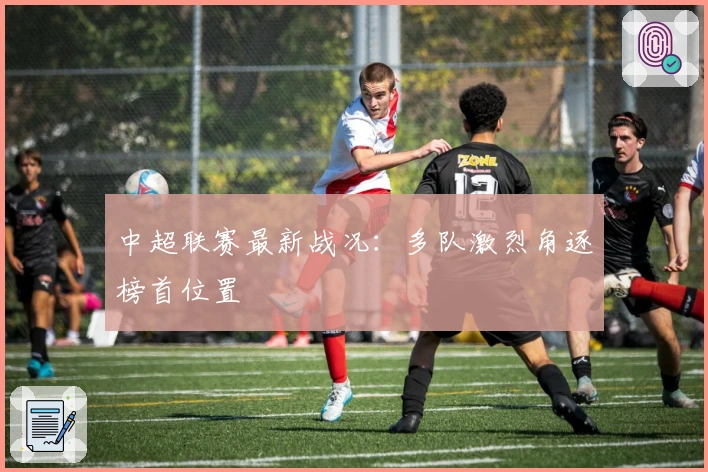 中超联赛最新战况:多队激烈角逐榜首位置